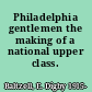 Philadelphia gentlemen the making of a national upper class.