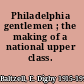 Philadelphia gentlemen ; the making of a national upper class.