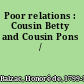 Poor relations : Cousin Betty and Cousin Pons /