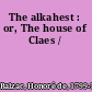 The alkahest : or, The house of Claes /