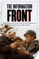 The information front : the Canadian Army and news management during the second World War /