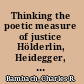 Thinking the poetic measure of justice Hölderlin, Heidegger, Celan /