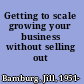 Getting to scale growing your business without selling out /