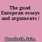 The good European essays and arguments /