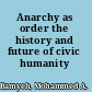 Anarchy as order the history and future of civic humanity /