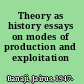 Theory as history essays on modes of production and exploitation /