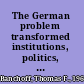 The German problem transformed institutions, politics, and foreign policy, 1945-1995 /
