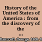 History of the United States of America : from the discovery of the continent [to 1789] /