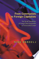 From Communists to foreign capitalists the social foundations of foreign direct investment in postsocialist Europe /