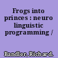 Frogs into princes : neuro linguistic programming /