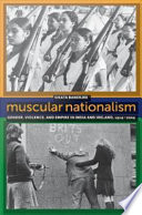 Muscular Nationalism : Gender, Violence, and Empire in India and Ireland, 1914-2004 /