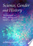 Science, gender and history : the fantastic in Mary Shelley and Margaret Atwood /