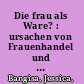 Die frau als Ware? : ursachen von Frauenhandel und zwangsprostitution und Lebensumstände betroffener Frauen /