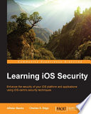 Learning iOS security : enhance the security of your iOS platform and applications using iOS-centric security techniques /