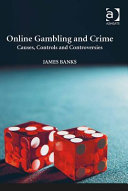 Online gambling and crime : causes, controls and controversies /