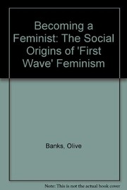 Becoming a feminist : the social origins of "first wave" feminism /