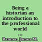 Being a historian an introduction to the professional world of history.