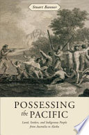 Possessing the Pacific land, settlers, and indigenous people from Australia to Alaska /