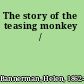 The story of the teasing monkey /