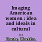 Imaging American women : idea and ideals in cultural history /