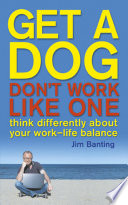 Get a dog, don't work like one think differently about your work-life balance /