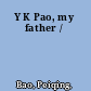 Y K Pao, my father /