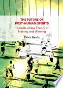 The future of post-human sports : towards a new theory of training and winning /