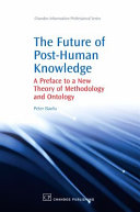 Future of post-human knowledge : a preface to a new theory of methodology and ontology /