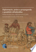 Diplomacie, právo a propaganda v pozdnim stredoveku : Polsko-litevská unie a Rad nemeckých rytiru na kostnickém koncilu (1414-1418) /