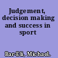 Judgement, decision making and success in sport