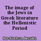 The image of the Jews in Greek literature the Hellenistic Period /