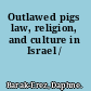 Outlawed pigs law, religion, and culture in Israel /