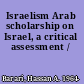 Israelism Arab scholarship on Israel, a critical assessment /