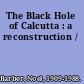 The Black Hole of Calcutta : a reconstruction /