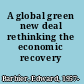 A global green new deal rethinking the economic recovery /