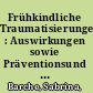 Frühkindliche Traumatisierungen : Auswirkungen sowie Präventionsund Interventionsangebote aus Sicht der Bindungstheorie /