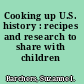 Cooking up U.S. history : recipes and research to share with children /