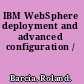 IBM WebSphere deployment and advanced configuration /