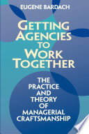 Getting agencies to work together the practice and theory of managerial craftsmanship /