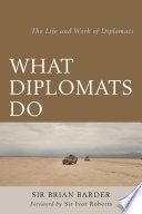 What diplomats do : the life and work of diplomats /