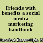 Friends with benefits a social media marketing handbook /