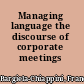 Managing language the discourse of corporate meetings /