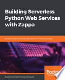 Building serverless Python web services with Zappa : build and deploy serverless applications on AWS using Zappa /