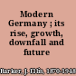 Modern Germany ; its rise, growth, downfall and future /