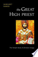 The great high priest : the temple roots of Christian liturgy /