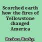 Scorched earth how the fires of Yellowstone changed America /