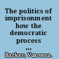 The politics of imprisonment how the democratic process shapes the way America punishes offenders /