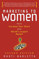 Marketing to women : how to increase your share of the world's largest market /