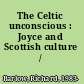 The Celtic unconscious : Joyce and Scottish culture /