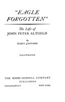 Eagle forgotten : the life of John Peter Altgeld /